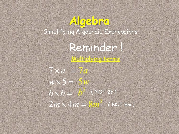 Algebra Simplifying Algebraic Expressions Reminder ! Multiplying terms ( NOT 2 b ) (