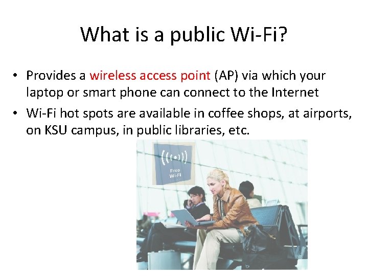 What is a public Wi-Fi? • Provides a wireless access point (AP) via which