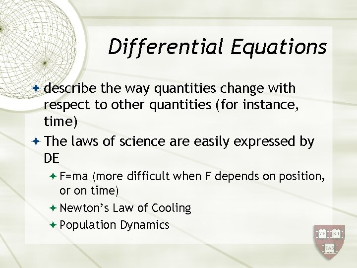 Differential Equations describe the way quantities change with respect to other quantities (for instance,