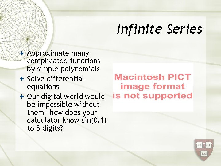 Infinite Series Approximate many complicated functions by simple polynomials Solve differential equations Our digital