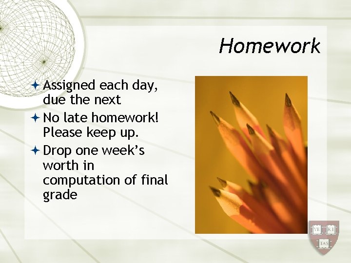 Homework Assigned each day, due the next No late homework! Please keep up. Drop