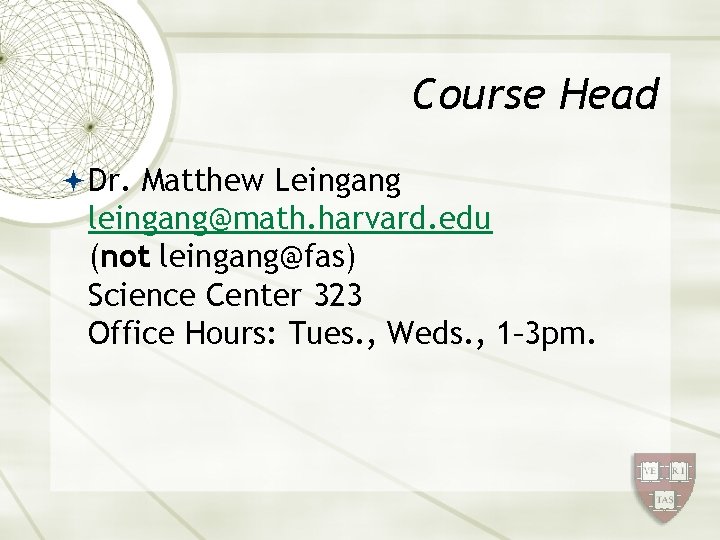 Course Head Dr. Matthew Leingang leingang@math. harvard. edu (not leingang@fas) Science Center 323 Office