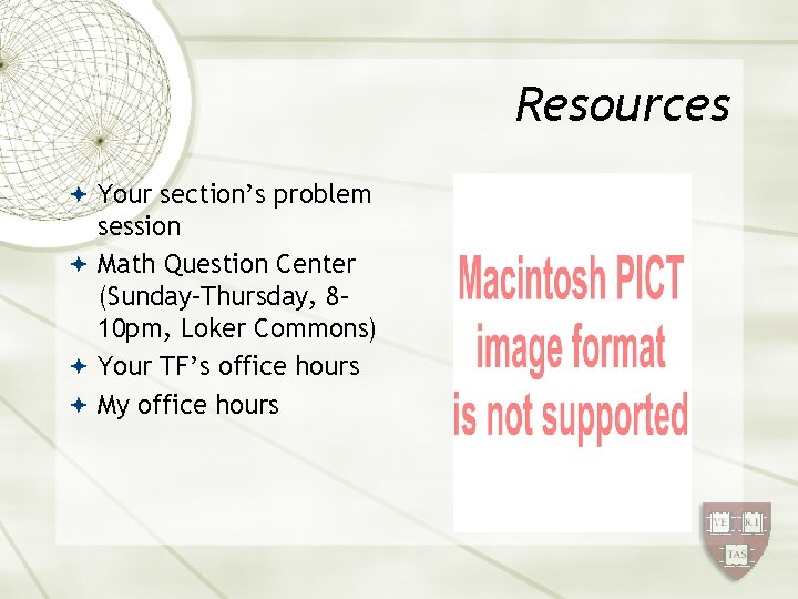 Resources Your section’s problem session Math Question Center (Sunday–Thursday, 8– 10 pm, Loker Commons)