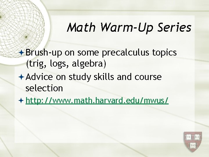 Math Warm-Up Series Brush-up on some precalculus topics (trig, logs, algebra) Advice on study