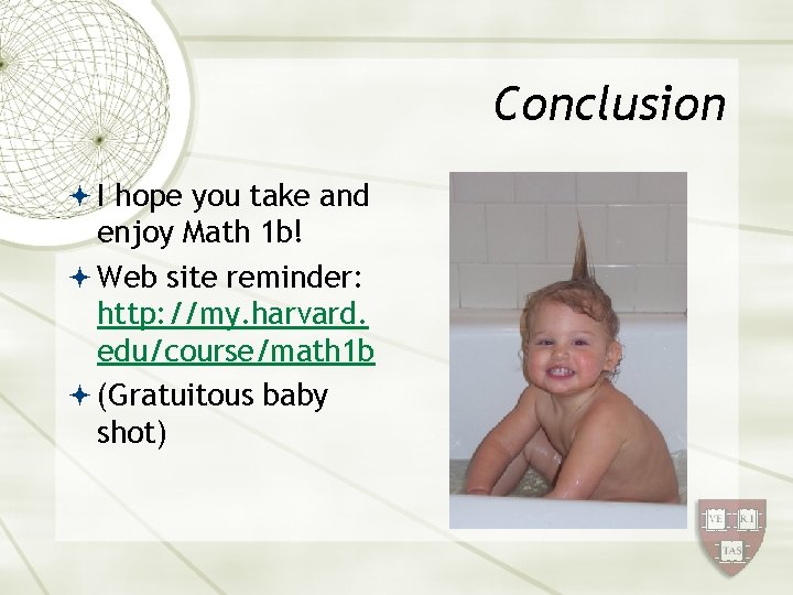 Conclusion I hope you take and enjoy Math 1 b! Web site reminder: http: