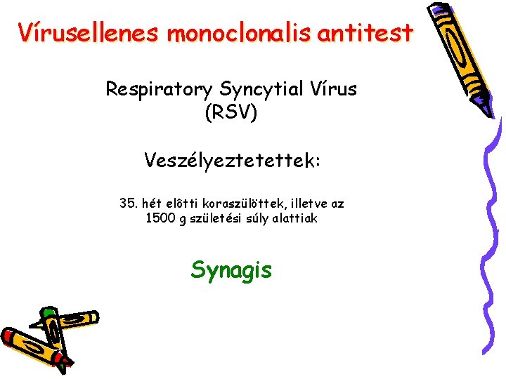 Vírusellenes monoclonalis antitest Respiratory Syncytial Vírus (RSV) Veszélyeztetettek: 35. hét elôtti koraszülöttek, illetve az