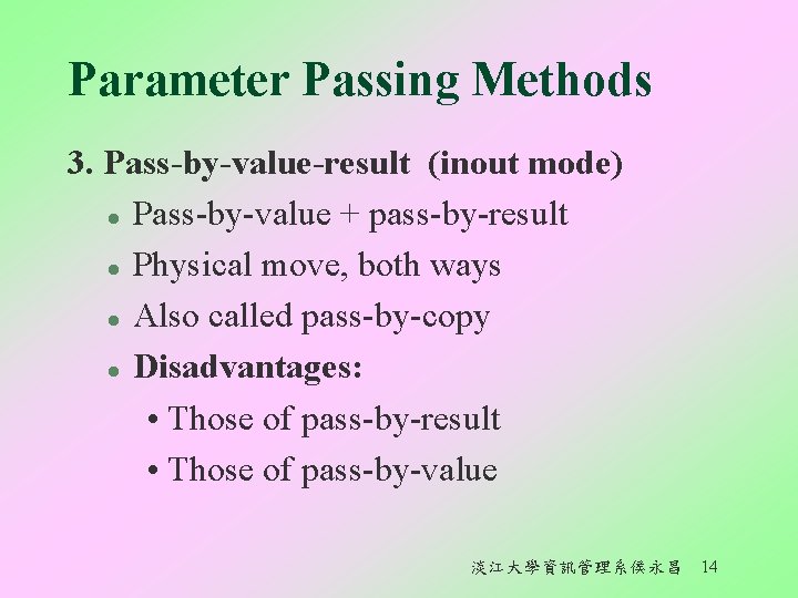 Parameter Passing Methods 3. Pass-by-value-result (inout mode) l Pass-by-value + pass-by-result l Physical move,