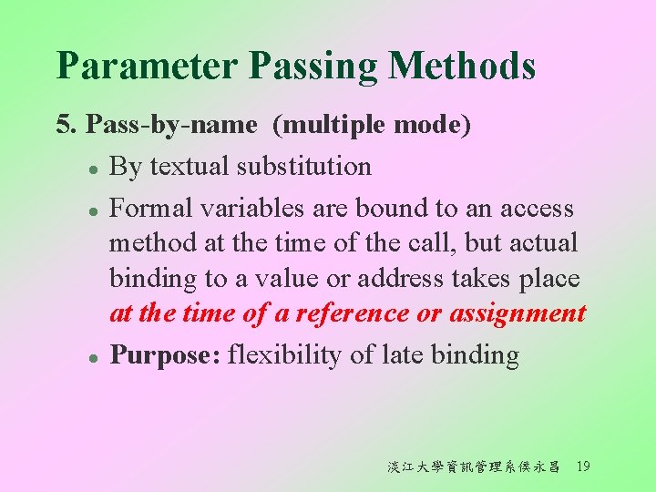 Parameter Passing Methods 5. Pass-by-name (multiple mode) l By textual substitution l Formal variables