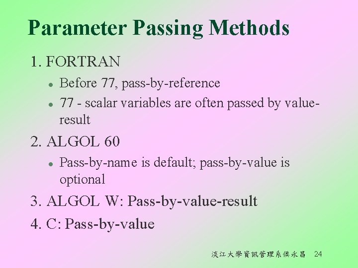 Parameter Passing Methods 1. FORTRAN l l Before 77, pass-by-reference 77 - scalar variables
