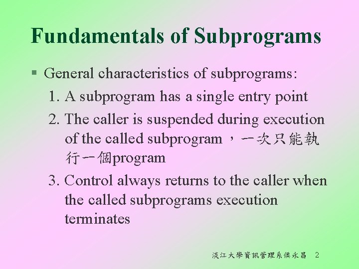 Fundamentals of Subprograms § General characteristics of subprograms: 1. A subprogram has a single