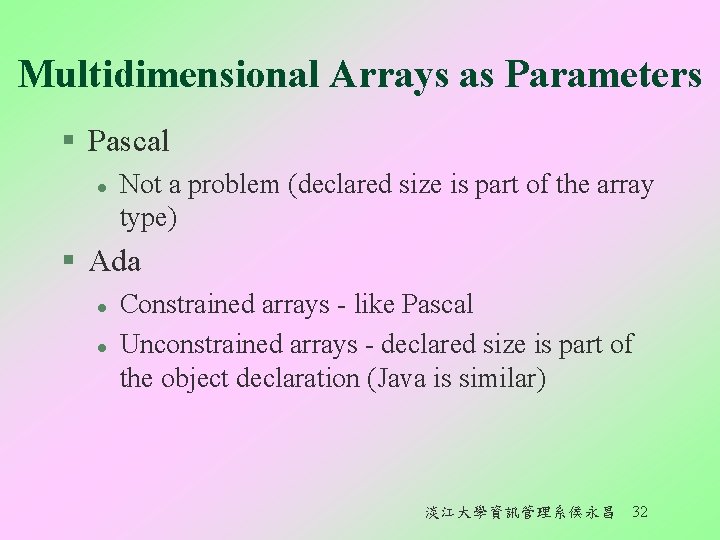 Multidimensional Arrays as Parameters § Pascal l Not a problem (declared size is part
