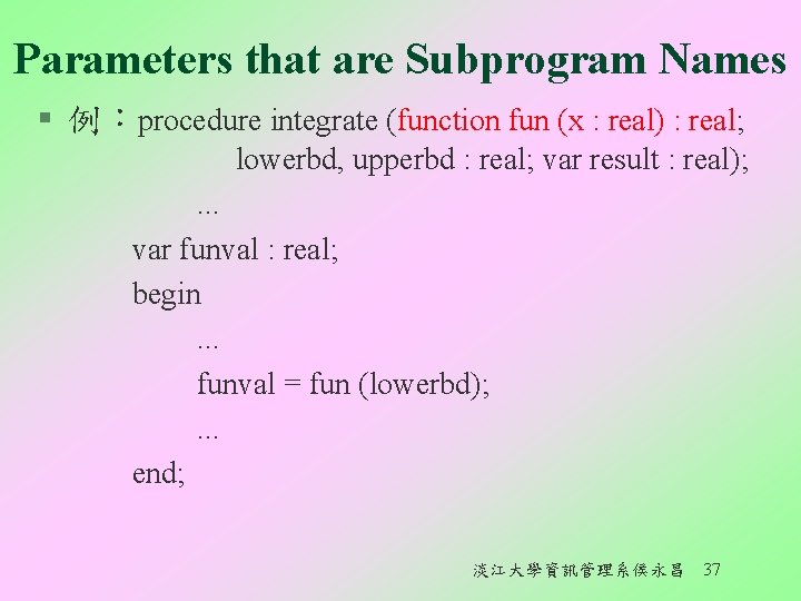 Parameters that are Subprogram Names § 例：procedure integrate (function fun (x : real) :