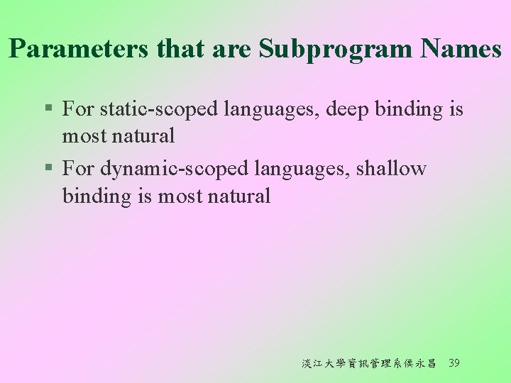 Parameters that are Subprogram Names § For static-scoped languages, deep binding is most natural