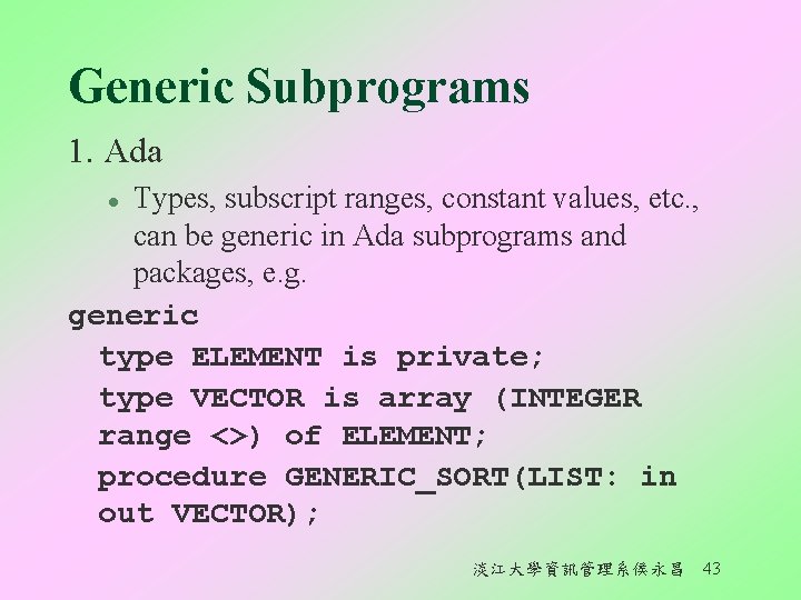 Generic Subprograms 1. Ada Types, subscript ranges, constant values, etc. , can be generic