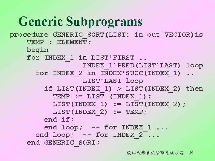Generic Subprograms procedure GENERIC_SORT(LIST: in out VECTOR)is TEMP : ELEMENT; begin for INDEX_1 in
