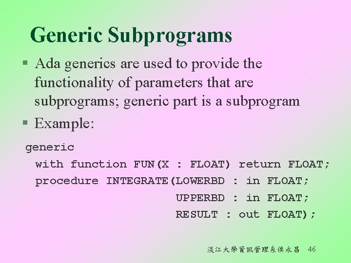 Generic Subprograms § Ada generics are used to provide the functionality of parameters that