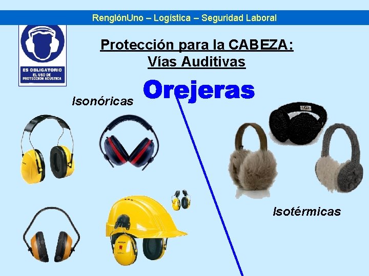 Renglón. Uno – Logística – Seguridad Laboral Protección para la CABEZA: Vías Auditivas Isonóricas