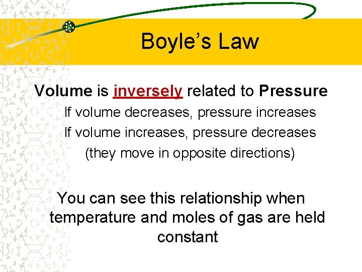 Boyle’s Law Volume is inversely related to Pressure If volume decreases, pressure increases If