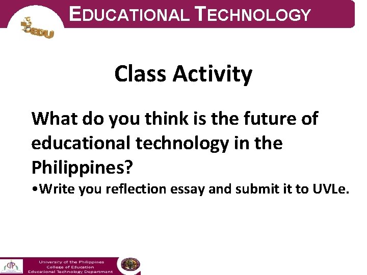 EDUCATIONAL TECHNOLOGY Class Activity What do you think is the future of educational technology