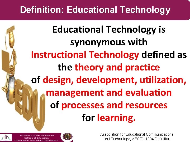 Definition: Educational Technology EDUCATIONAL TECHNOLOGY Educational Technology is synonymous with Instructional Technology defined as