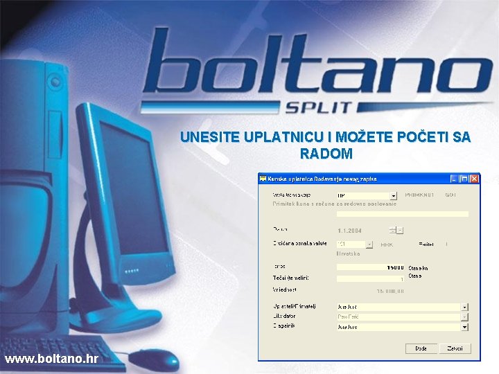 UNESITE UPLATNICU I MOŽETE POČETI SA RADOM www. boltano. hr 