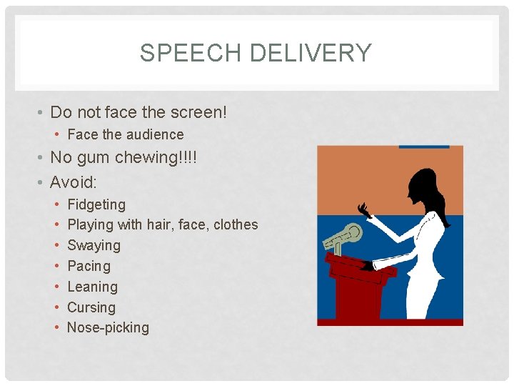 SPEECH DELIVERY • Do not face the screen! • Face the audience • No