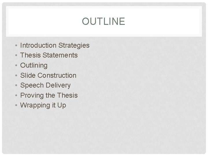 OUTLINE • • Introduction Strategies Thesis Statements Outlining Slide Construction Speech Delivery Proving the