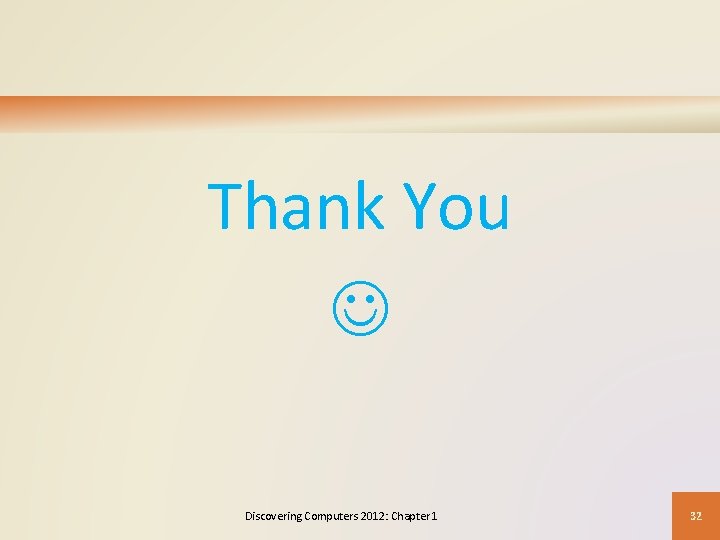 Thank You Discovering Computers 2012: Chapter 1 32 