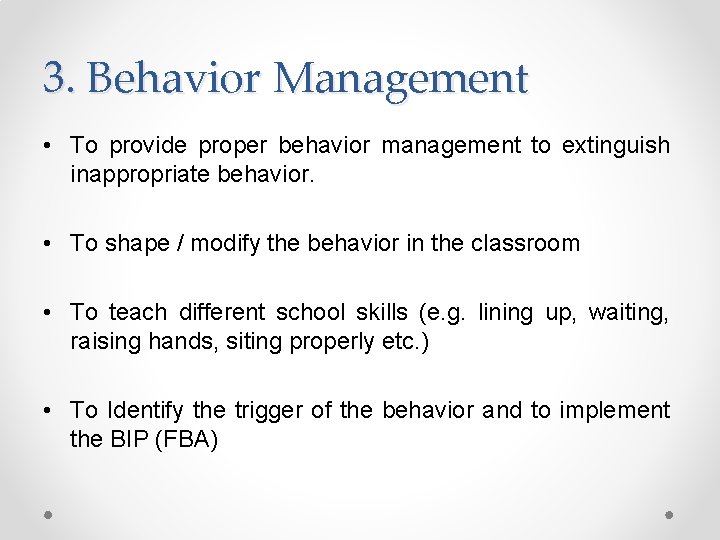 3. Behavior Management • To provide proper behavior management to extinguish inappropriate behavior. •