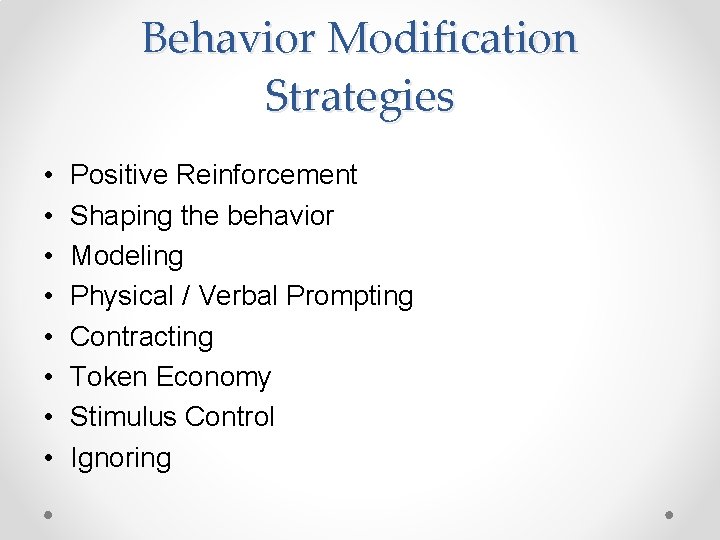 Behavior Modification Strategies • • Positive Reinforcement Shaping the behavior Modeling Physical / Verbal