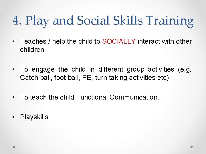 4. Play and Social Skills Training • Teaches / help the child to SOCIALLY