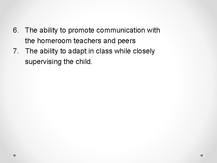 6. The ability to promote communication with the homeroom teachers and peers 7. The