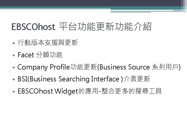 EBSCOhost 平台功能更新功能介紹 • 行動版本支援與更新 • Facet 分類功能 • Company Profile功能更新(Business Source 系列用戶) • BSI(Business