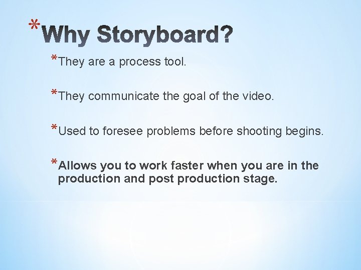* *They are a process tool. *They communicate the goal of the video. *Used