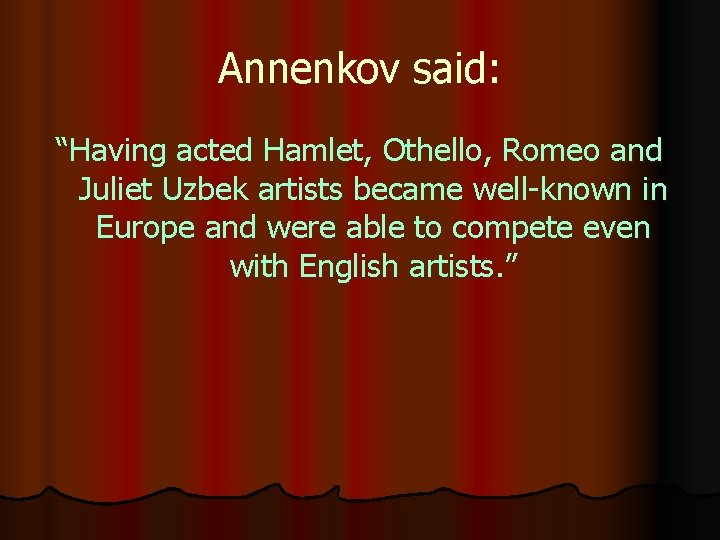 Annenkov said: “Having acted Hamlet, Othello, Romeo and Juliet Uzbek artists became well-known in