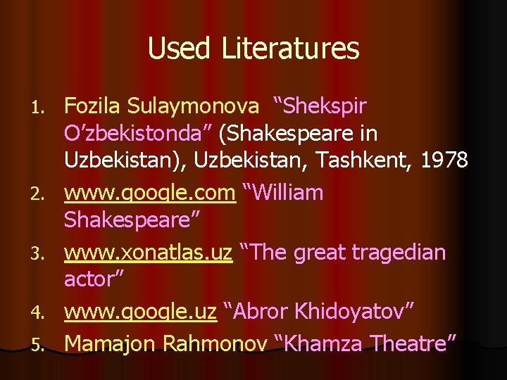 Used Literatures 1. 2. 3. 4. 5. Fozila Sulaymonova “Shekspir O’zbekistonda” (Shakespeare in Uzbekistan),