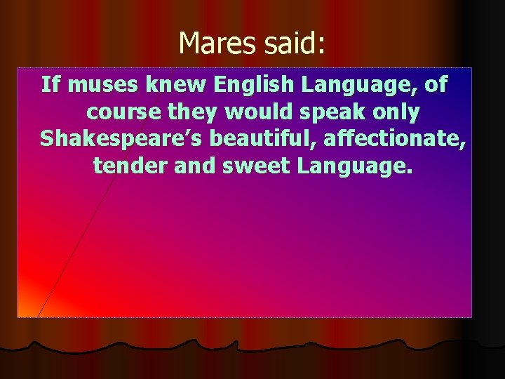 Mares said: If muses knew English Language, of course they would speak only Shakespeare’s