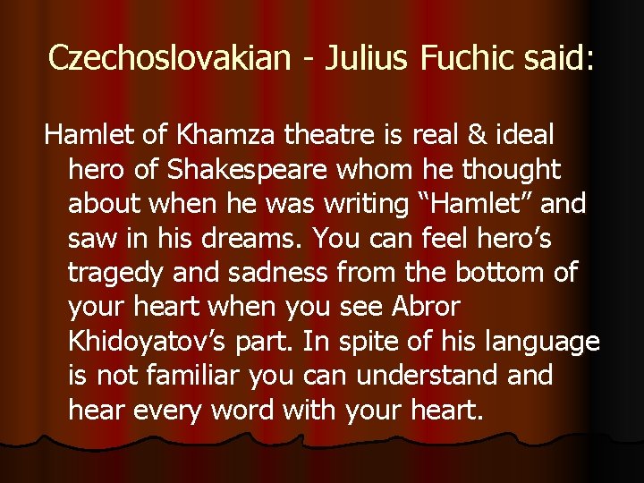 Czechoslovakian - Julius Fuchic said: Hamlet of Khamza theatre is real & ideal hero