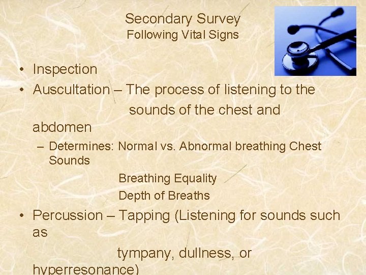 Secondary Survey Following Vital Signs • Inspection • Auscultation – The process of listening