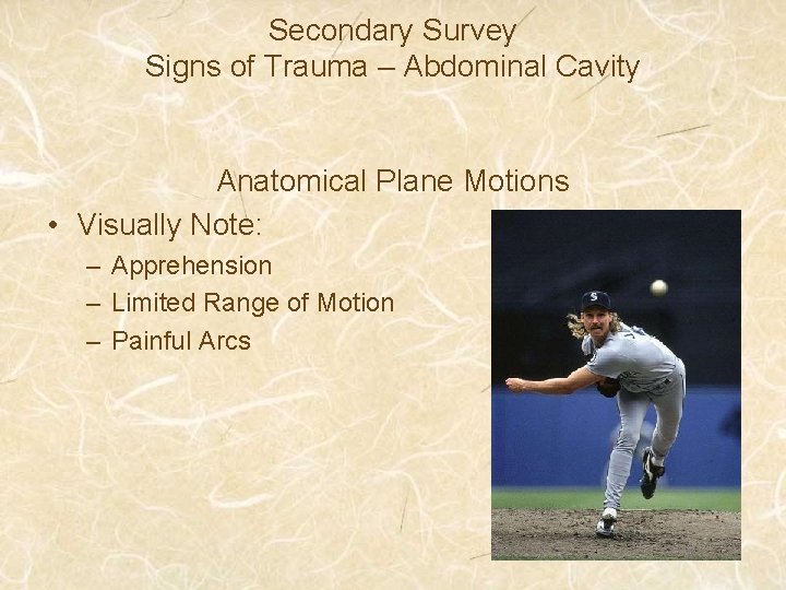 Secondary Survey Signs of Trauma – Abdominal Cavity Anatomical Plane Motions • Visually Note: