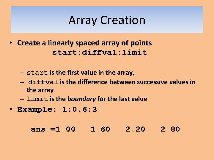 Array Creation • Create a linearly spaced array of points start: diffval: limit start