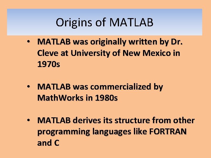 Origins of MATLAB • MATLAB was originally written by Dr. Cleve at University of