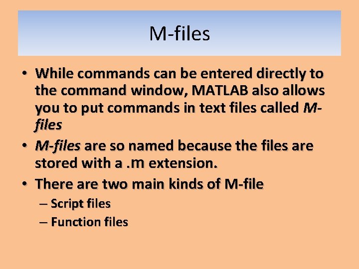 M-files • While commands can be entered directly to the command window, MATLAB also