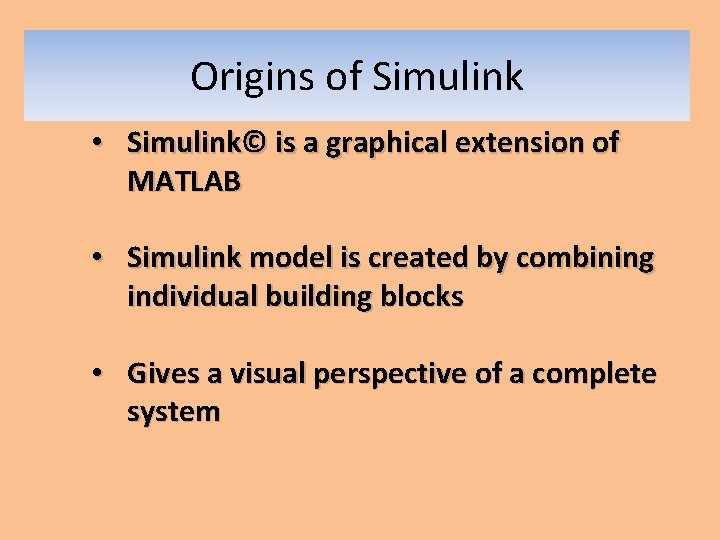 Origins of Simulink • Simulink© is a graphical extension of MATLAB • Simulink model