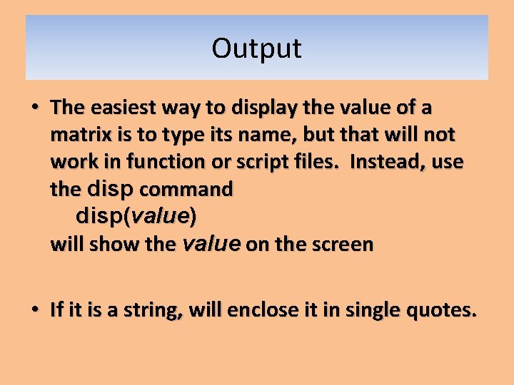 Output • The easiest way to display the value of a matrix is to