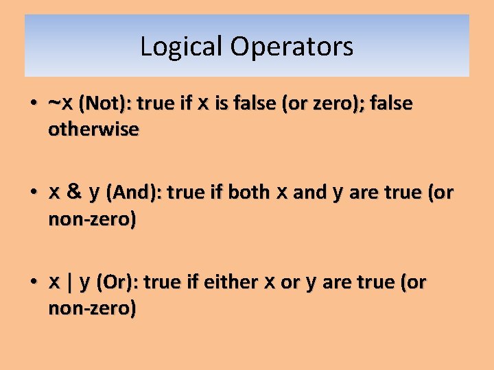 Logical Operators • ~x (Not): true if x is false (or zero); false otherwise