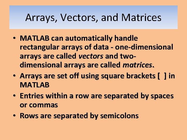 Arrays, Vectors, and Matrices • MATLAB can automatically handle rectangular arrays of data -