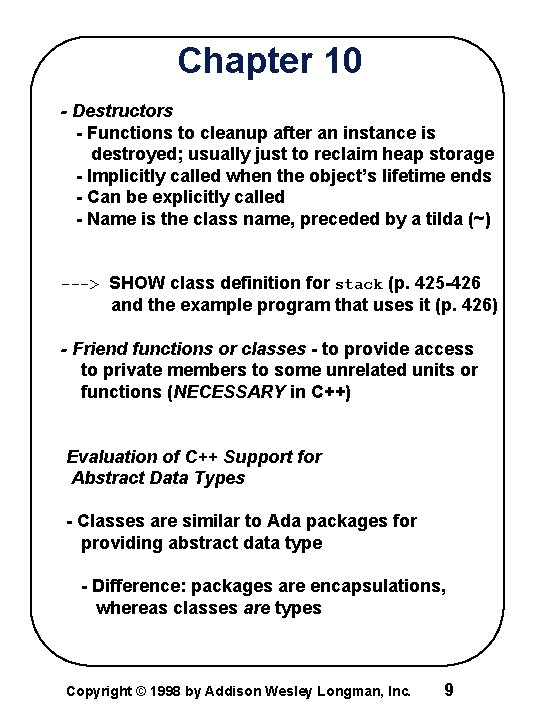 Chapter 10 - Destructors - Functions to cleanup after an instance is destroyed; usually