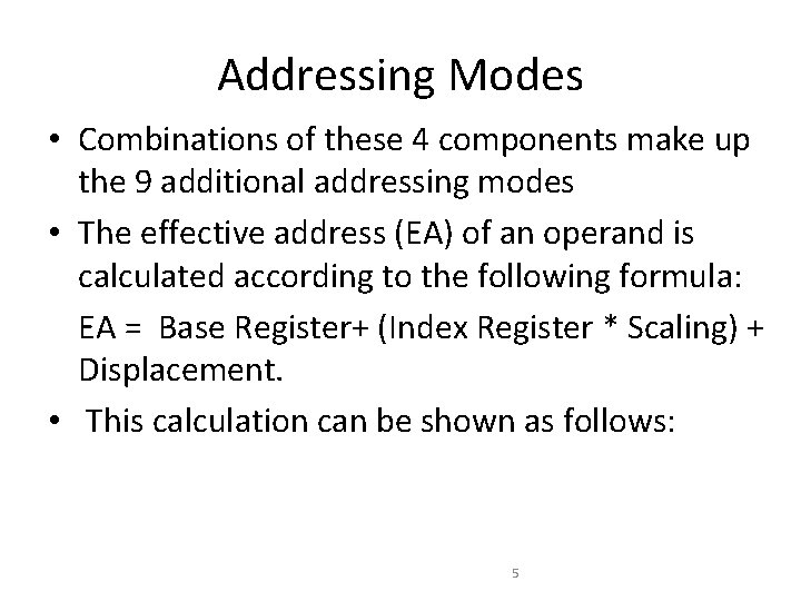 Addressing Modes • Combinations of these 4 components make up the 9 additional addressing Addressing Modes • Combinations of these 4 components make up the 9 additional addressing