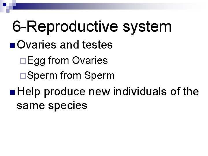 6 -Reproductive system n Ovaries and testes ¨Egg from Ovaries ¨Sperm from Sperm n